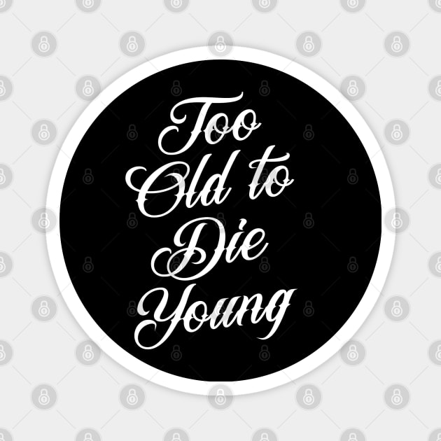 Too Old to Die Young Magnet by MorlockTees